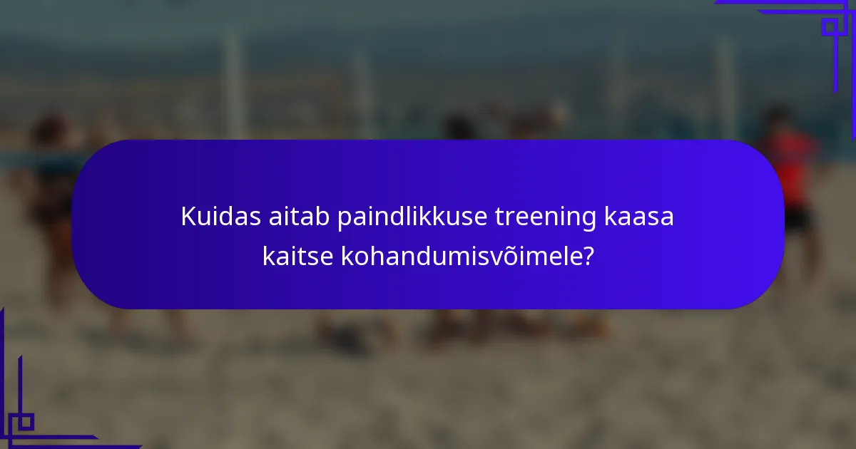 Kuidas aitab paindlikkuse treening kaasa kaitse kohandumisvõimele?