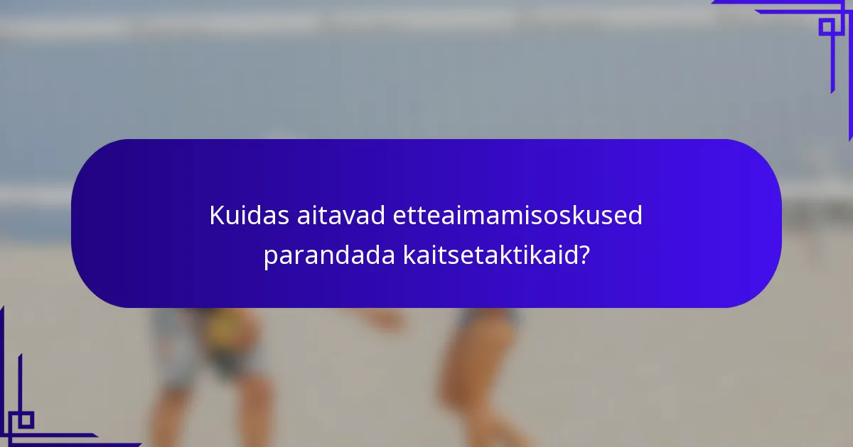 Kuidas aitavad etteaimamisoskused parandada kaitsetaktikaid?