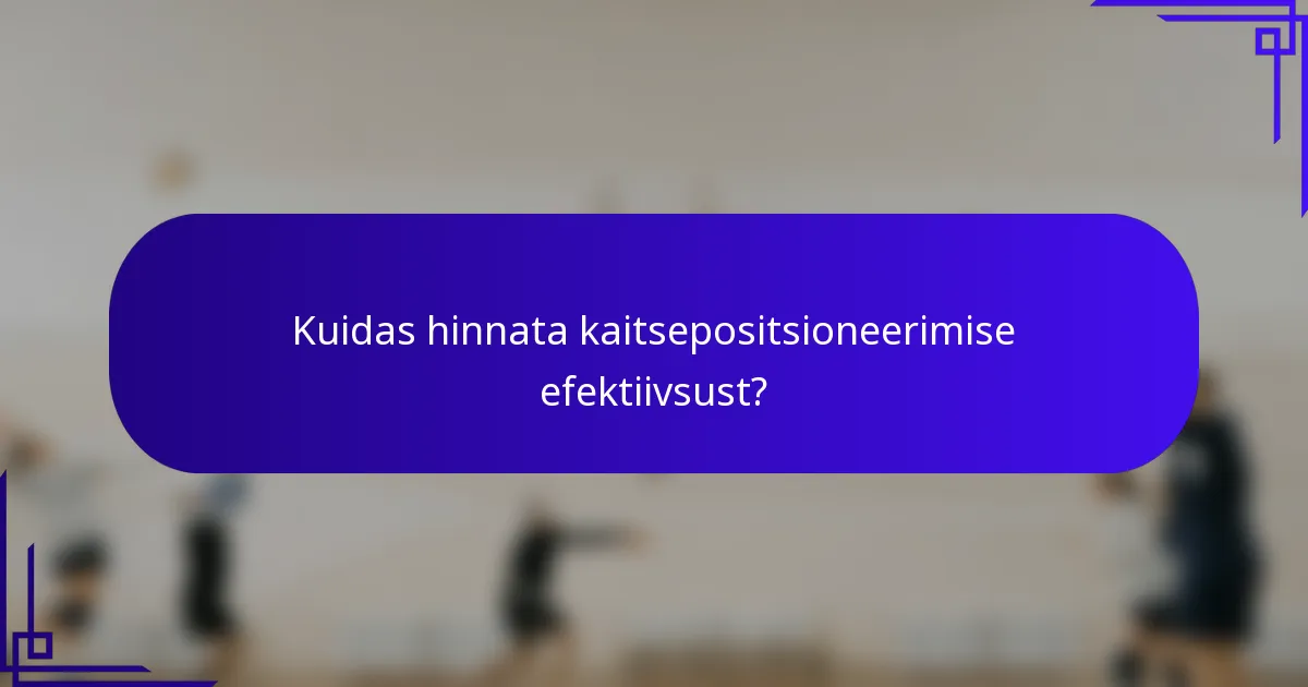 Kuidas hinnata kaitsepositsioneerimise efektiivsust?