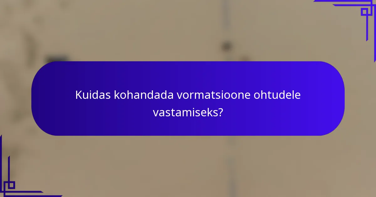 Kuidas kohandada vormatsioone ohtudele vastamiseks?