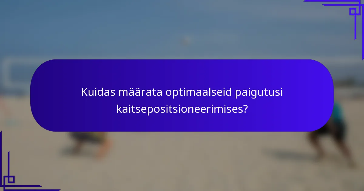 Kuidas määrata optimaalseid paigutusi kaitsepositsioneerimises?