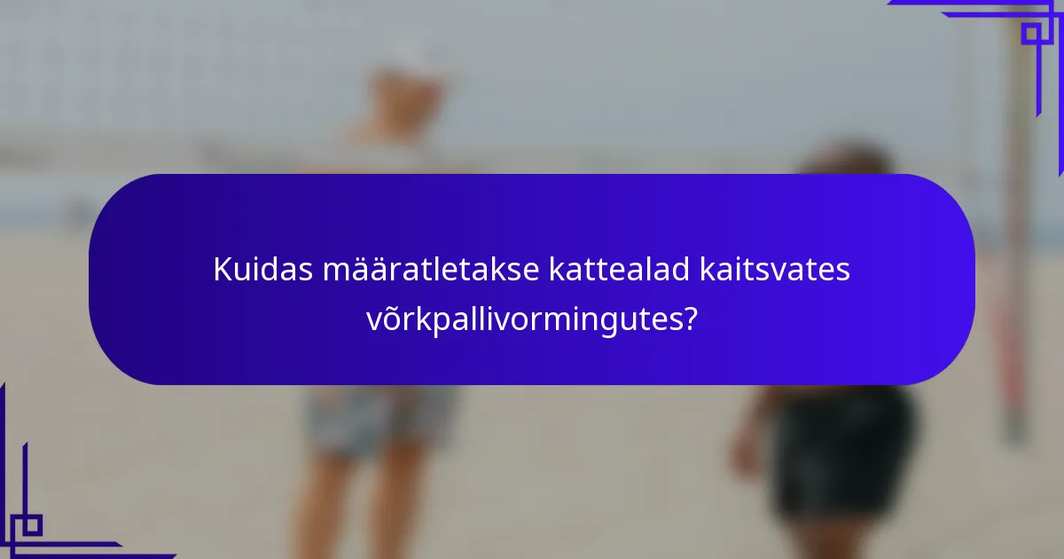 Kuidas määratletakse kattealad kaitsvates võrkpallivormingutes?