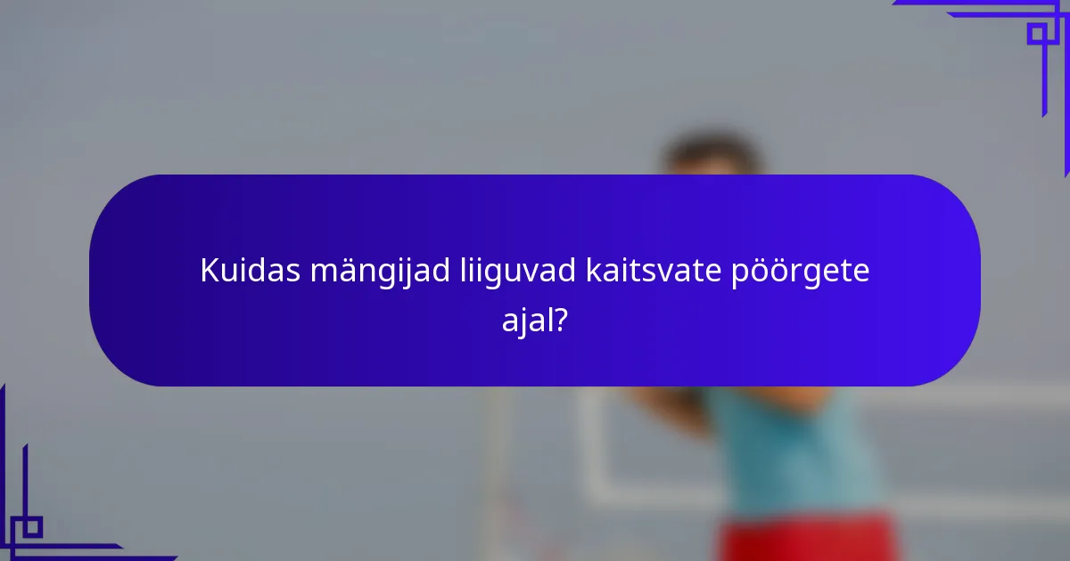 Kuidas mängijad liiguvad kaitsvate pöörgete ajal?