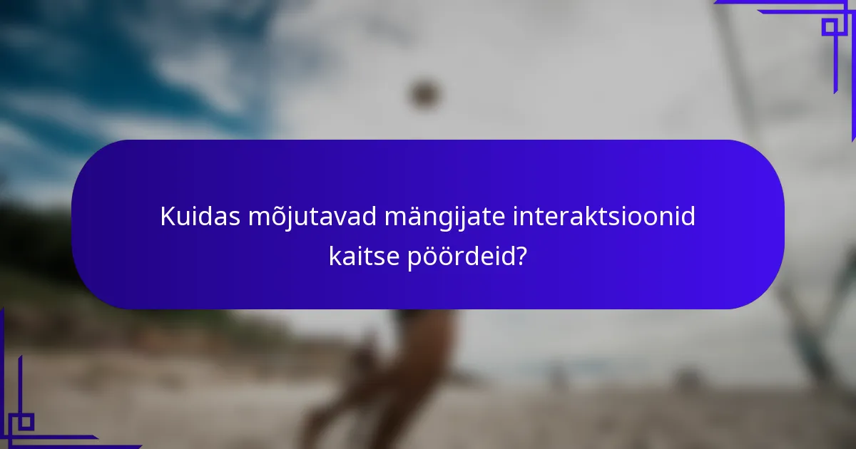 Kuidas mõjutavad mängijate interaktsioonid kaitse pöördeid?