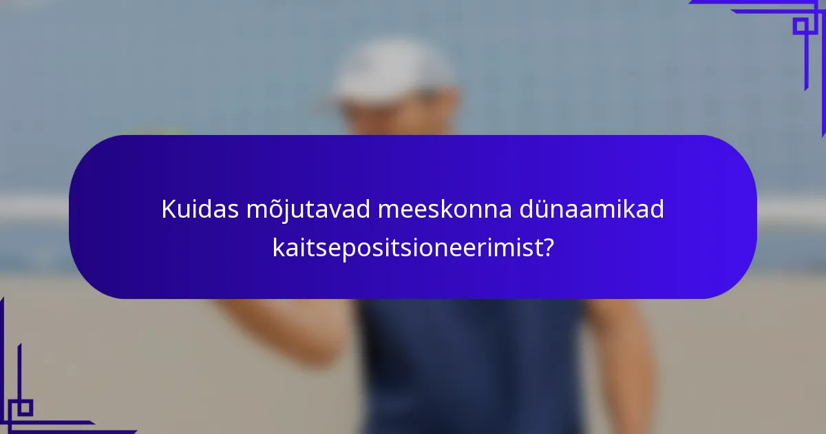 Kuidas mõjutavad meeskonna dünaamikad kaitsepositsioneerimist?