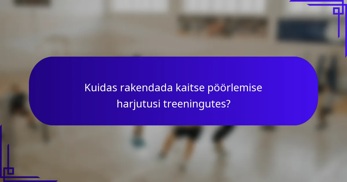 Kuidas rakendada kaitse pöörlemise harjutusi treeningutes?