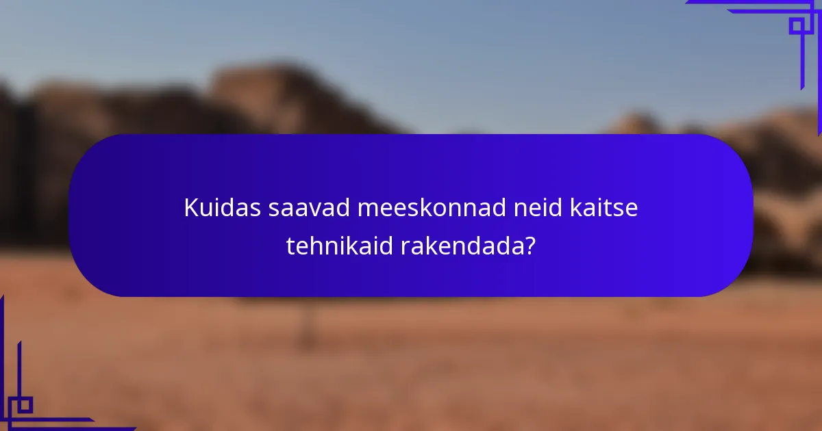 Kuidas saavad meeskonnad neid kaitse tehnikaid rakendada?