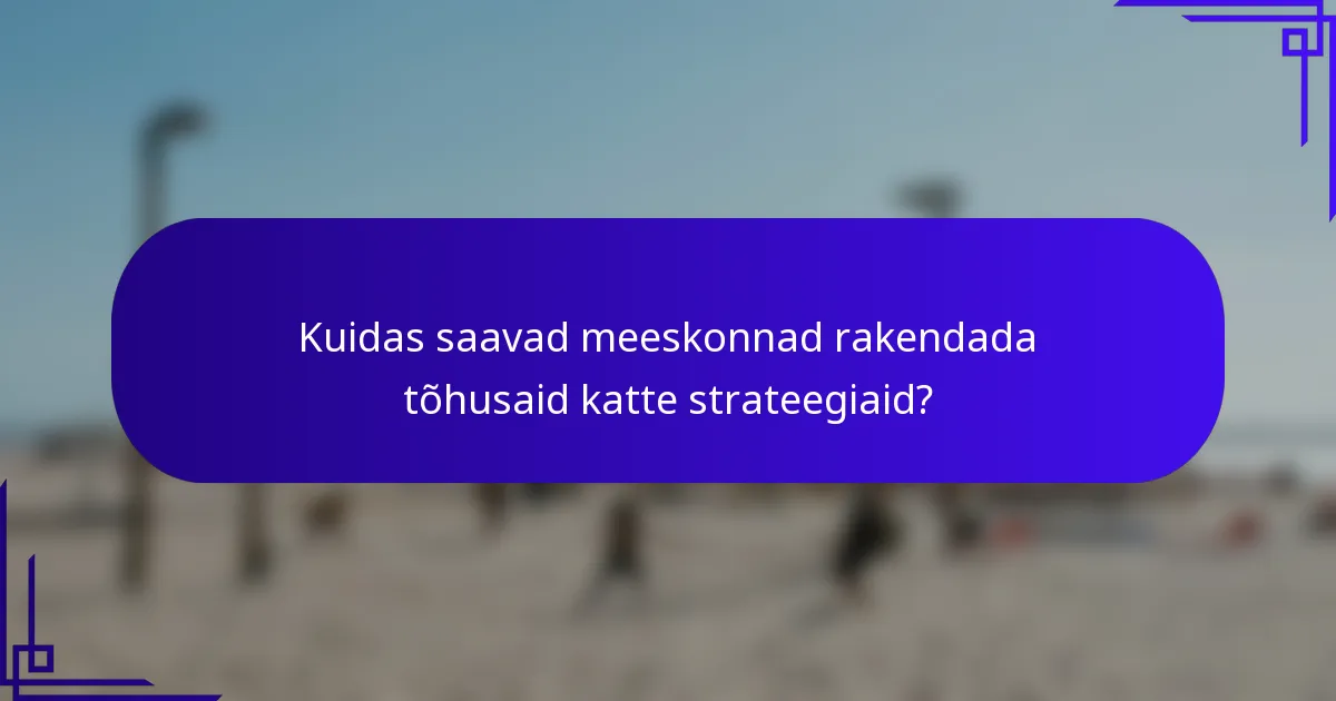 Kuidas saavad meeskonnad rakendada tõhusaid katte strateegiaid?