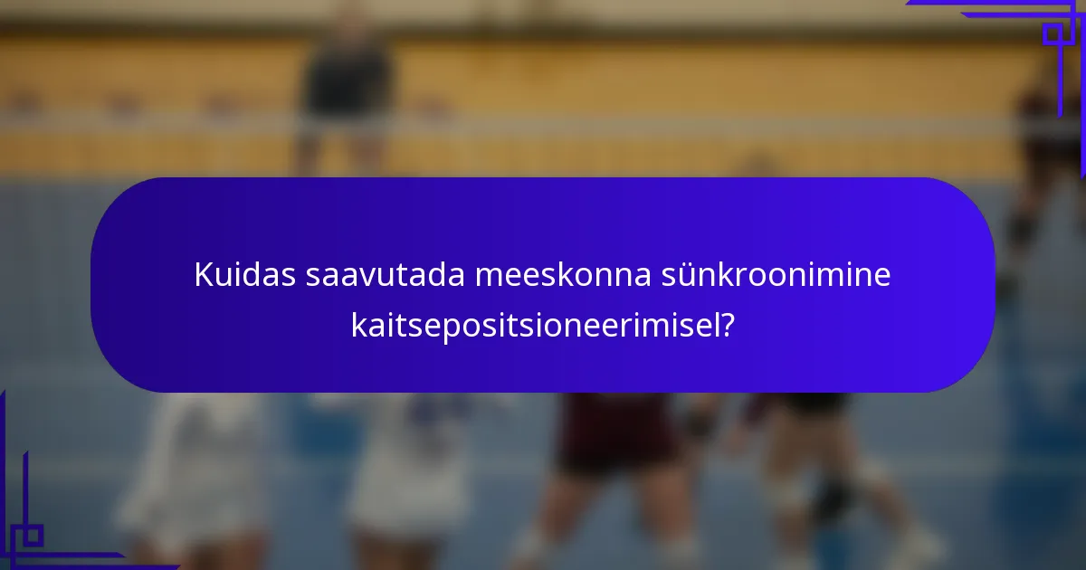 Kuidas saavutada meeskonna sünkroonimine kaitsepositsioneerimisel?