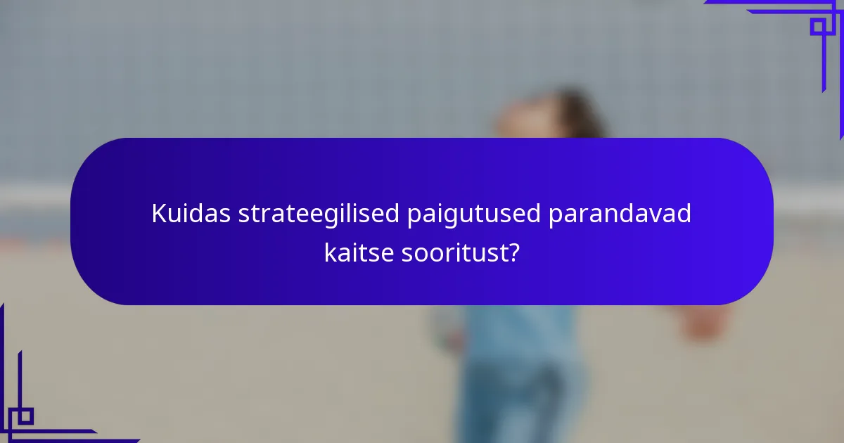 Kuidas strateegilised paigutused parandavad kaitse sooritust?
