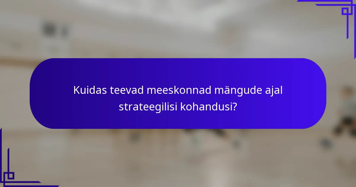 Kuidas teevad meeskonnad mängude ajal strateegilisi kohandusi?