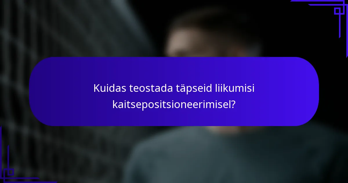 Kuidas teostada täpseid liikumisi kaitsepositsioneerimisel?