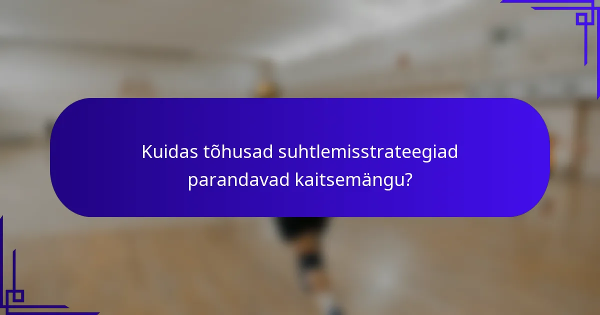 Kuidas tõhusad suhtlemisstrateegiad parandavad kaitsemängu?