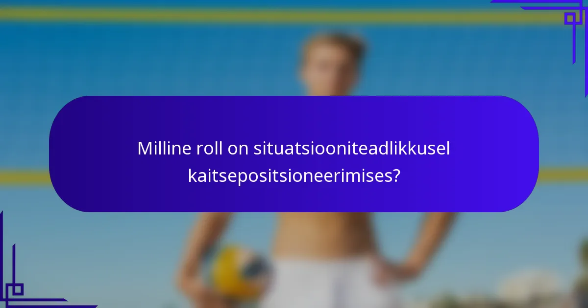Milline roll on situatsiooniteadlikkusel kaitsepositsioneerimises?