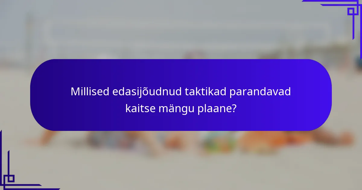 Millised edasijõudnud taktikad parandavad kaitse mängu plaane?