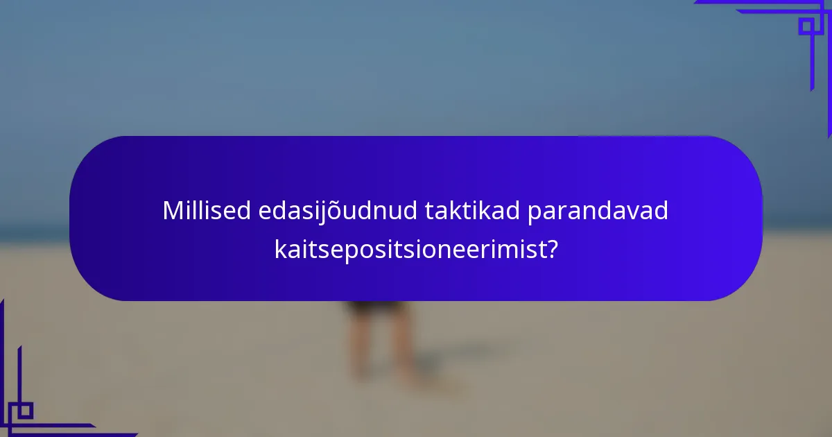 Millised edasijõudnud taktikad parandavad kaitsepositsioneerimist?