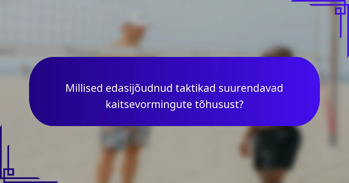 Millised edasijõudnud taktikad suurendavad kaitsevormingute tõhusust?
