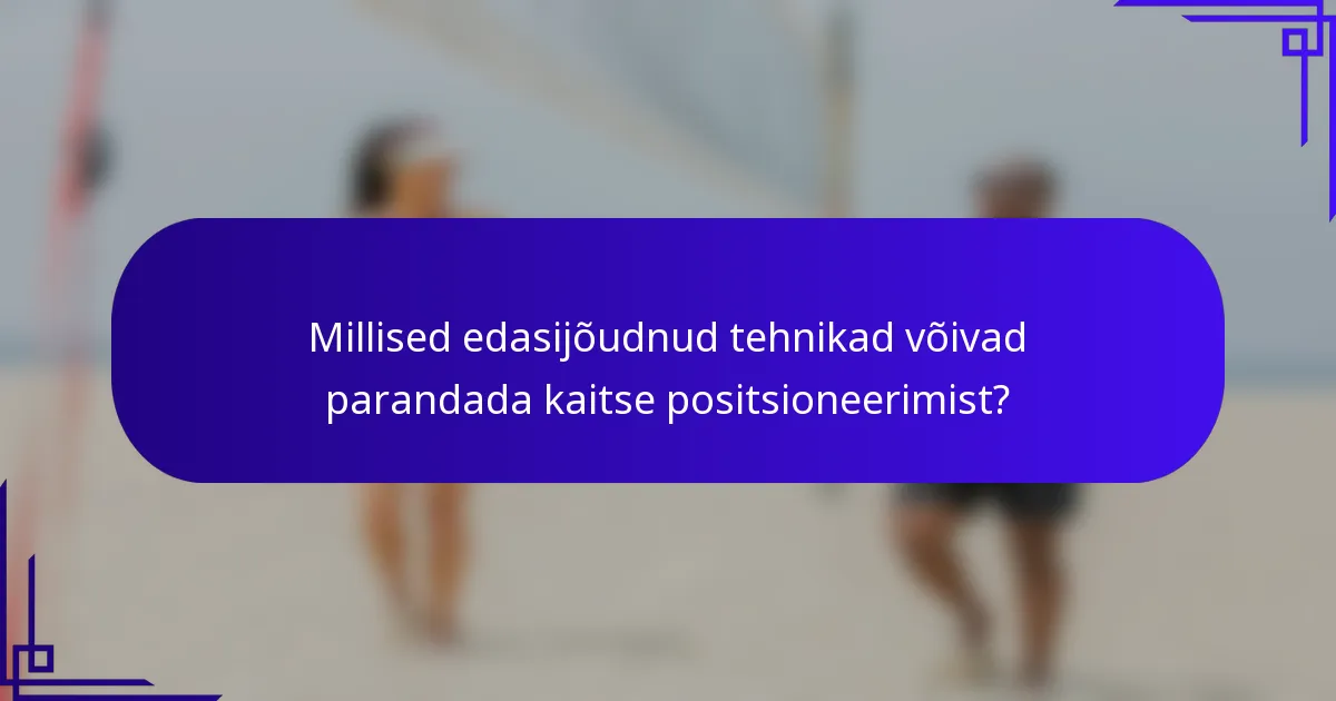 Millised edasijõudnud tehnikad võivad parandada kaitse positsioneerimist?
