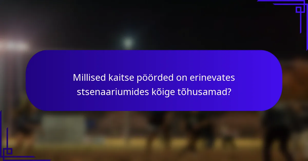 Millised kaitse pöörded on erinevates stsenaariumides kõige tõhusamad?