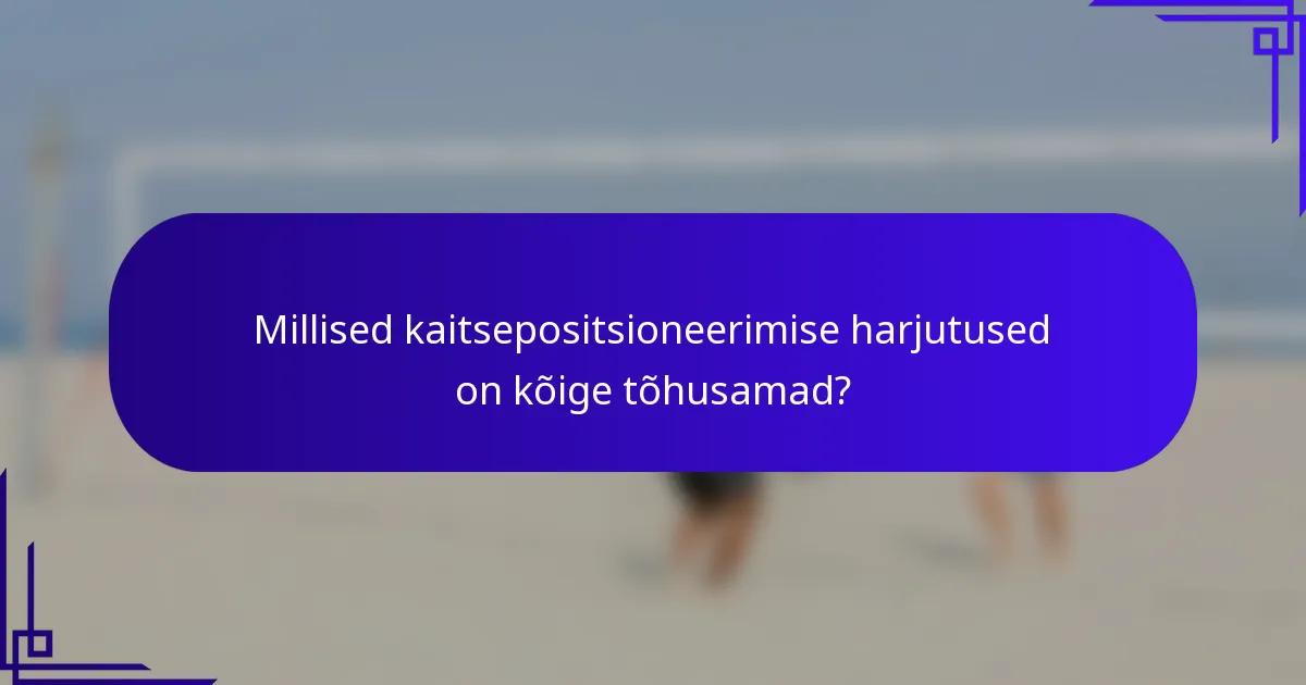 Millised kaitsepositsioneerimise harjutused on kõige tõhusamad?