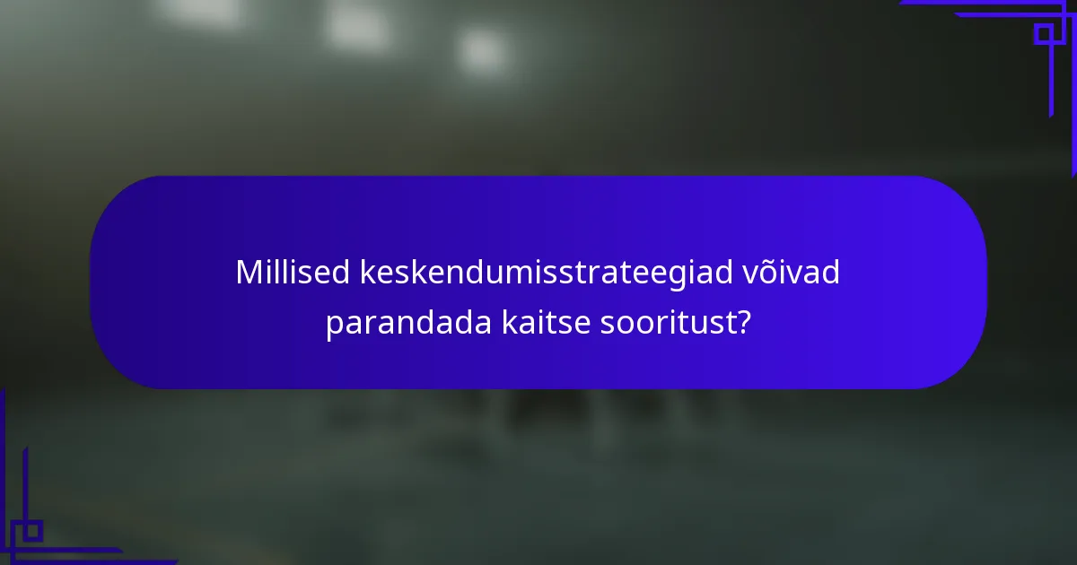 Millised keskendumisstrateegiad võivad parandada kaitse sooritust?