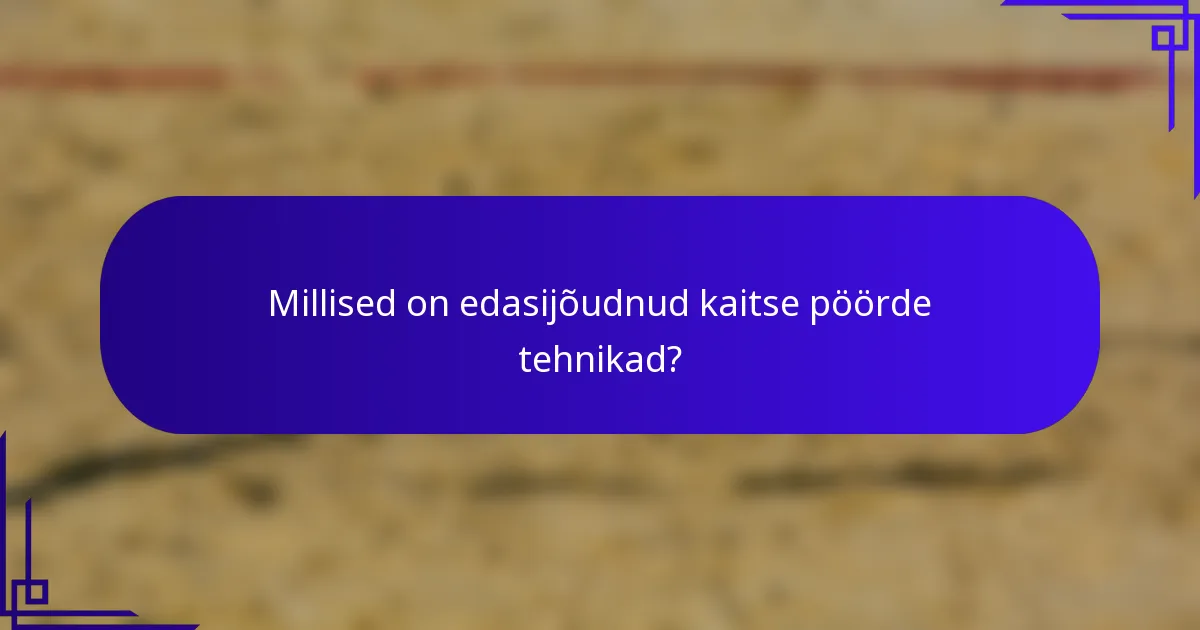 Millised on edasijõudnud kaitse pöörde tehnikad?