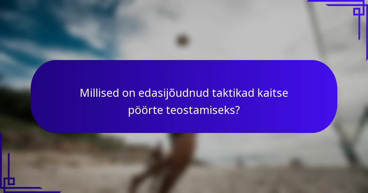 Millised on edasijõudnud taktikad kaitse pöörte teostamiseks?