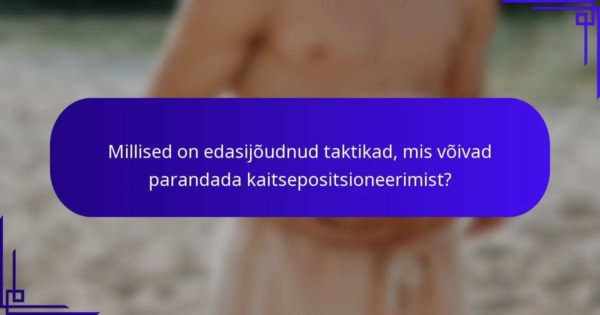 Millised on edasijõudnud taktikad, mis võivad parandada kaitsepositsioneerimist?