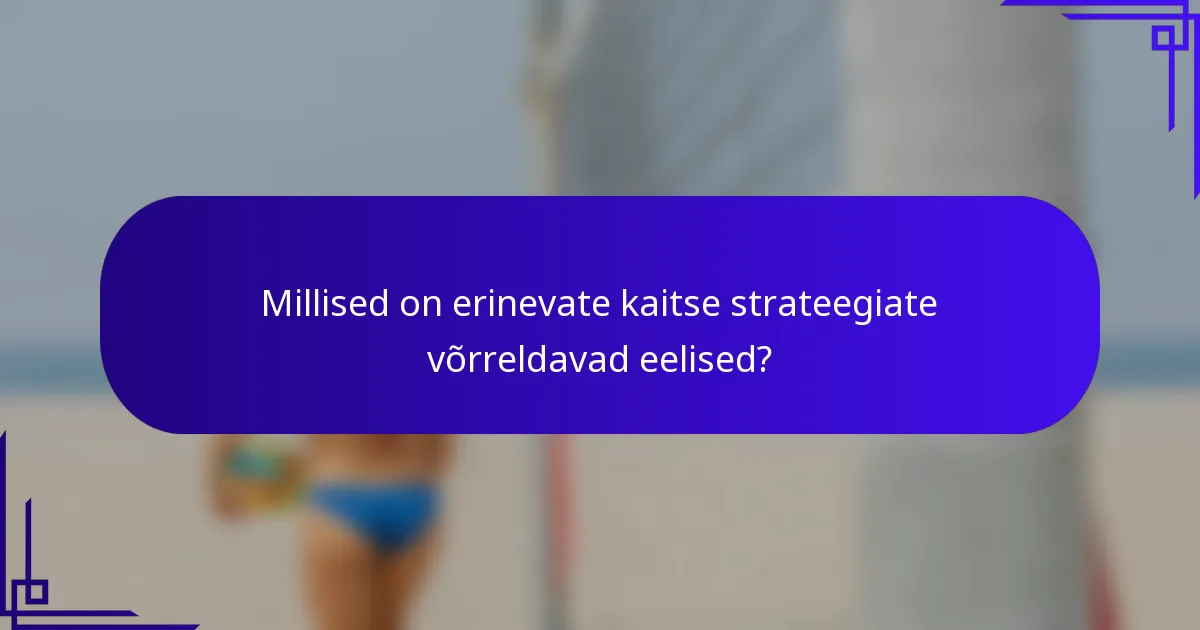 Millised on erinevate kaitse strateegiate võrreldavad eelised?