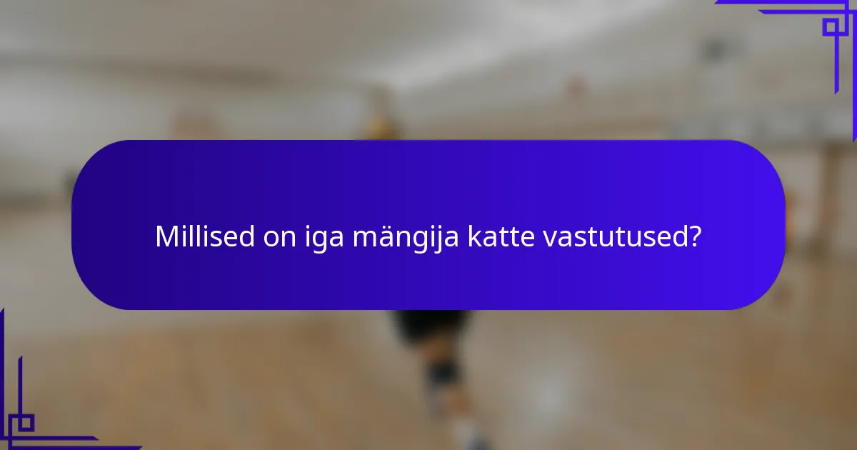 Millised on iga mängija katte vastutused?