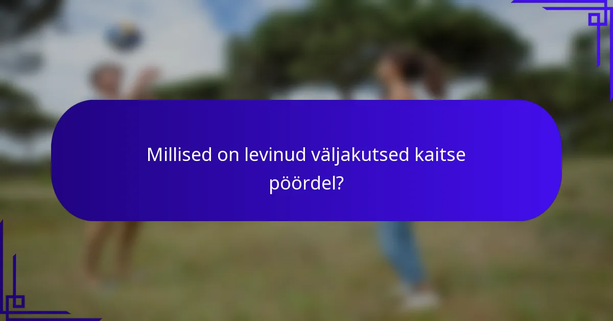 Millised on levinud väljakutsed kaitse pöördel?