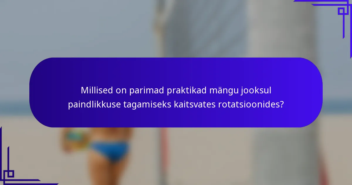 Millised on parimad praktikad mängu jooksul paindlikkuse tagamiseks kaitsvates rotatsioonides?