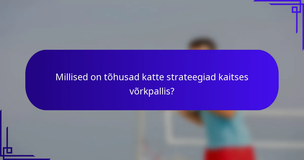 Millised on tõhusad katte strateegiad kaitses võrkpallis?
