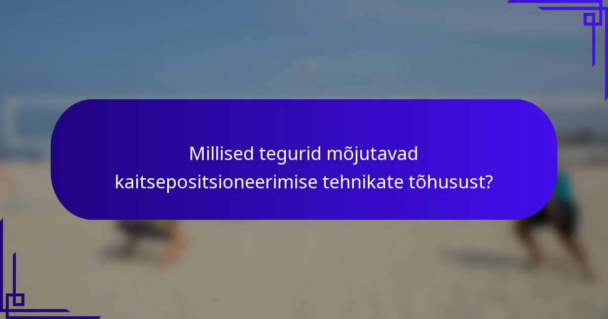 Millised tegurid mõjutavad kaitsepositsioneerimise tehnikate tõhusust?