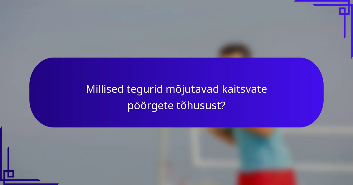 Millised tegurid mõjutavad kaitsvate pöörgete tõhusust?
