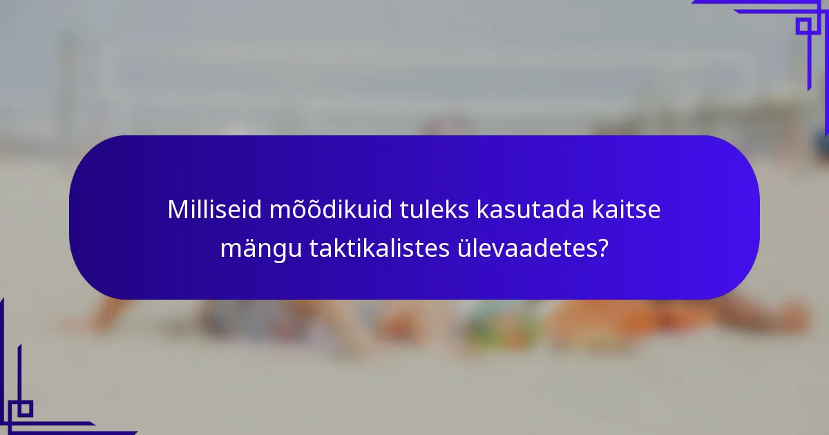 Milliseid mõõdikuid tuleks kasutada kaitse mängu taktikalistes ülevaadetes?