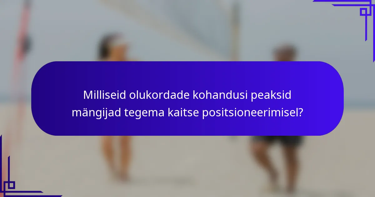Milliseid olukordade kohandusi peaksid mängijad tegema kaitse positsioneerimisel?