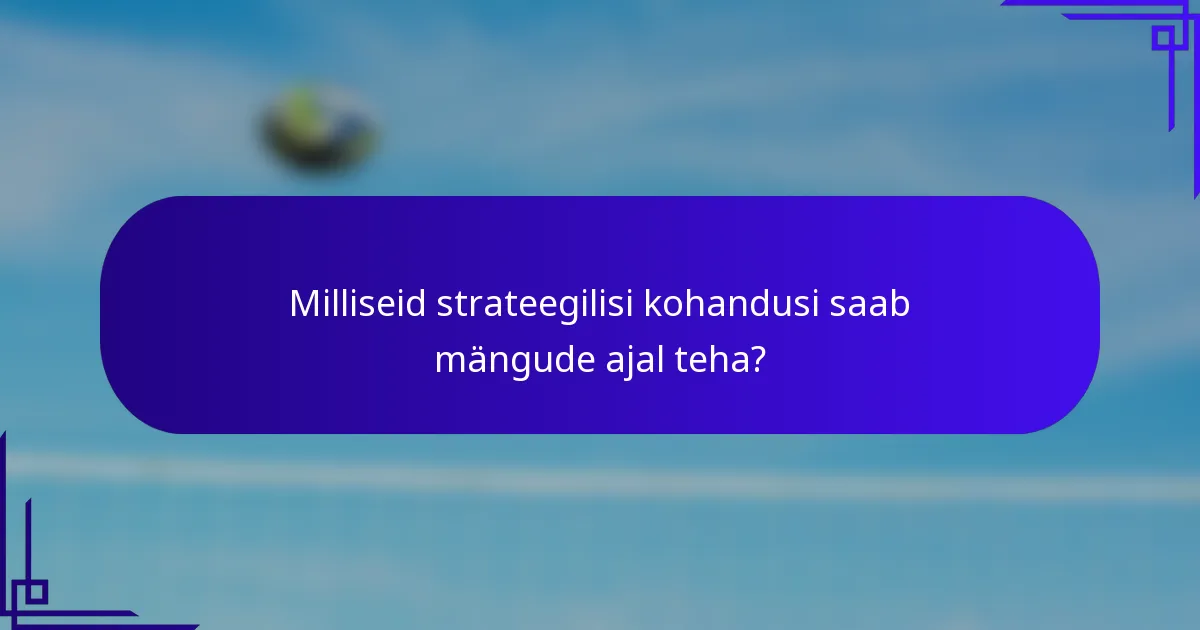 Milliseid strateegilisi kohandusi saab mängude ajal teha?