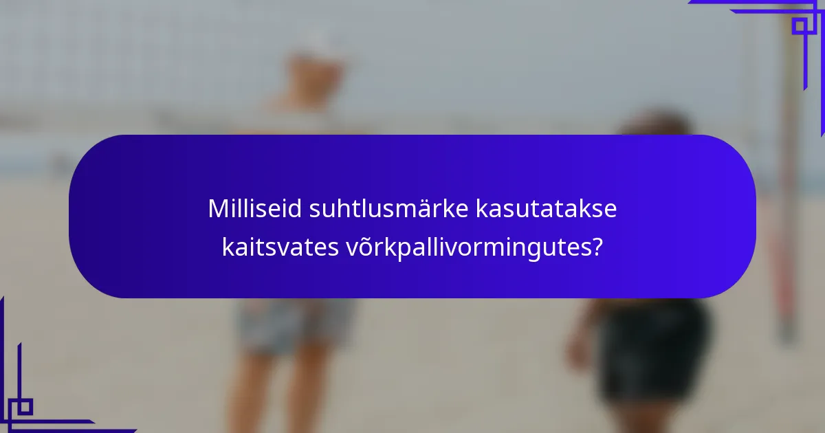 Milliseid suhtlusmärke kasutatakse kaitsvates võrkpallivormingutes?