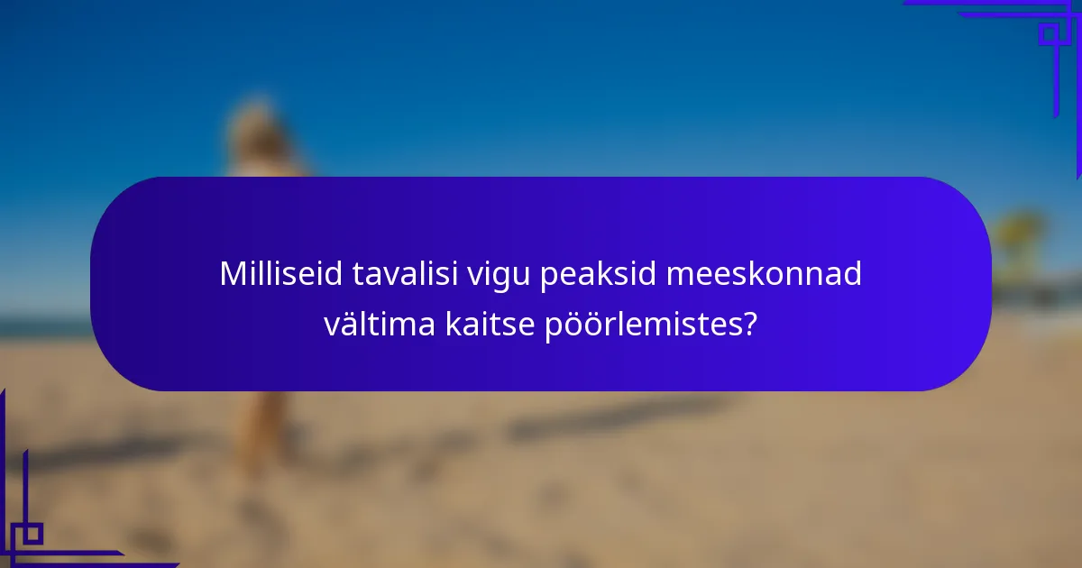 Milliseid tavalisi vigu peaksid meeskonnad vältima kaitse pöörlemistes?