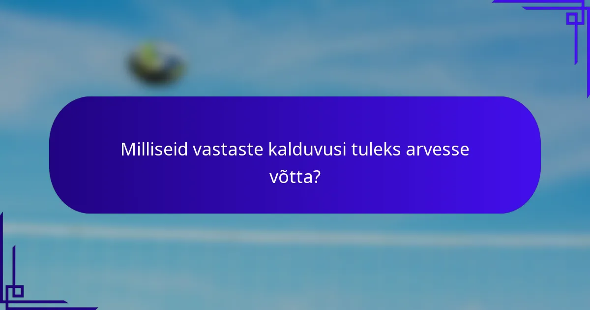 Milliseid vastaste kalduvusi tuleks arvesse võtta?